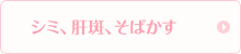 シミ、肝斑、そばかす